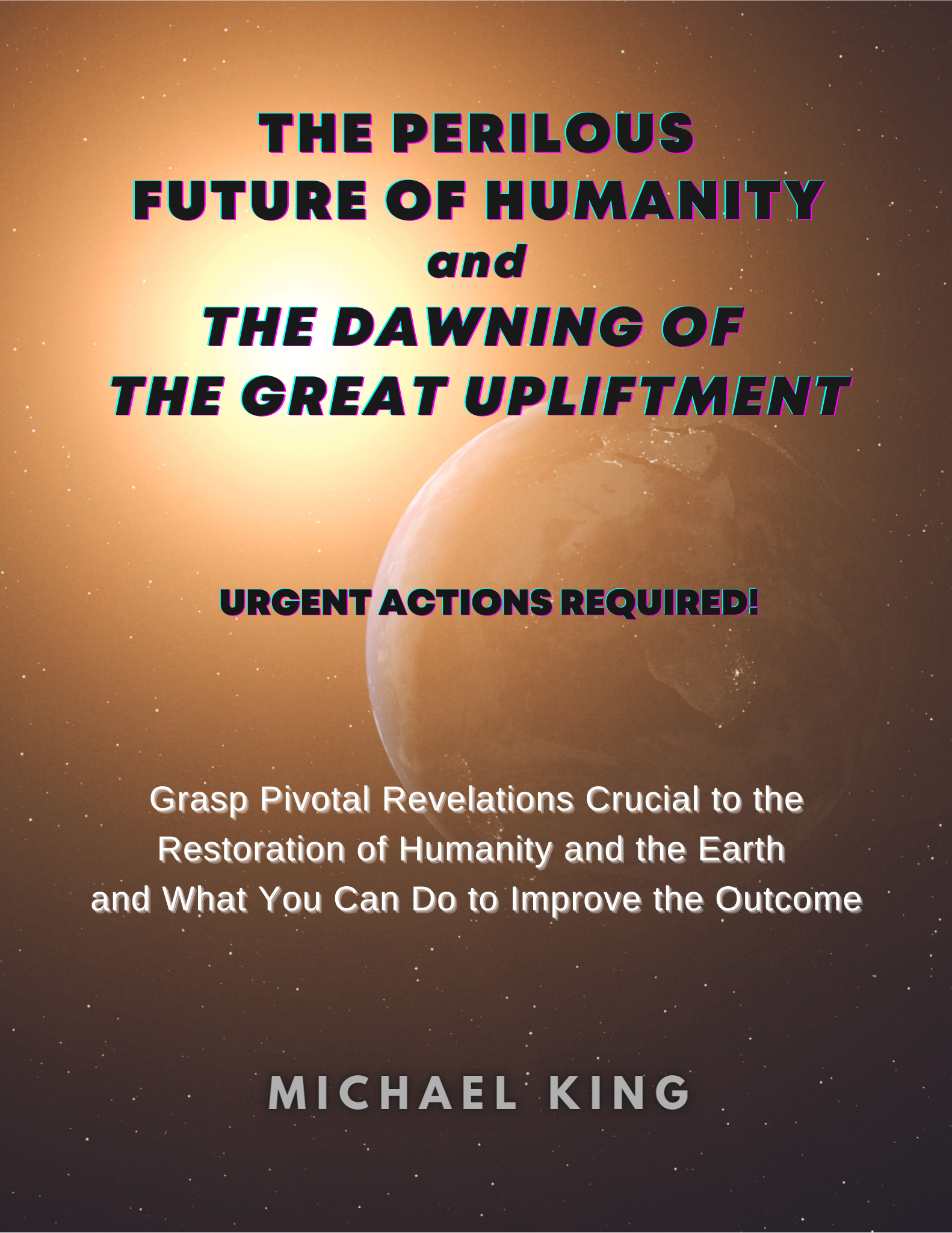 The Perilous Future of Humanity and the Dawning of the Great Upliftment eBook by Michael King