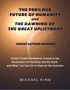The Perilous Future of Humanity   and the Dawning of the Great Upliftment—Urgent Actions Required!—Grasp Pivotal Revelations Crucial to   the Restoration of Humanity and the Earth and What You Can Do to Improve the Outcome